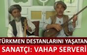 Türkmen Destanlarını Yaşatan Sanatçı – Vahap Serveri